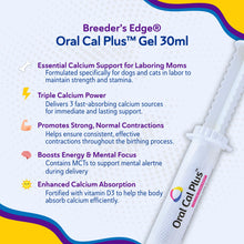 Load image into Gallery viewer, Breeder's Edge Oral Cal Plus Gel, Whelping and Queening Calcium Supplement Gel for Dogs and Cats Delivers 3 Calcium Sources in Labor to Support Strong and Normal Contractions, 30ml Paste