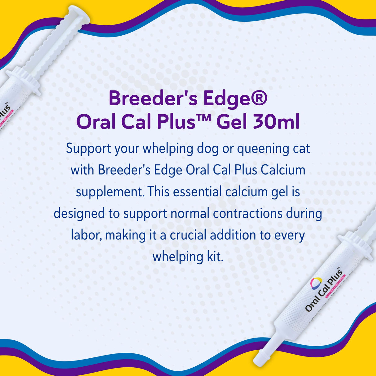 Breeder's Edge Oral Cal Plus Gel, Whelping and Queening Calcium Supplement Gel for Dogs and Cats Delivers 3 Calcium Sources in Labor to Support Strong and Normal Contractions, 30ml Paste