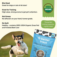 Load image into Gallery viewer, A Better Treat – Organic, Freeze Dried, Single Ingredient, 100% Grass Fed and Finished Beef Liver Dog Treats, Cat Treats | Natural Healthy | Grain Free, High Protein, Diabetic Friendly | Made in USA
