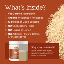 Load image into Gallery viewer, Fera Pets Probiotics for Dogs &amp; Cats with Prebiotics - USDA Organic - Gut Health Powder Supplement with 12 Strains and 5 Billion CFUs - Supports Immunity, Energy and Skin &amp; Coat - 60 Scoops
