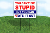YOU CAN'T FIX STUPID BUT YOU CAN VOTE IT OUT TRUMP SINGLE SIDED Yard Sign ROAD SIGN with stand